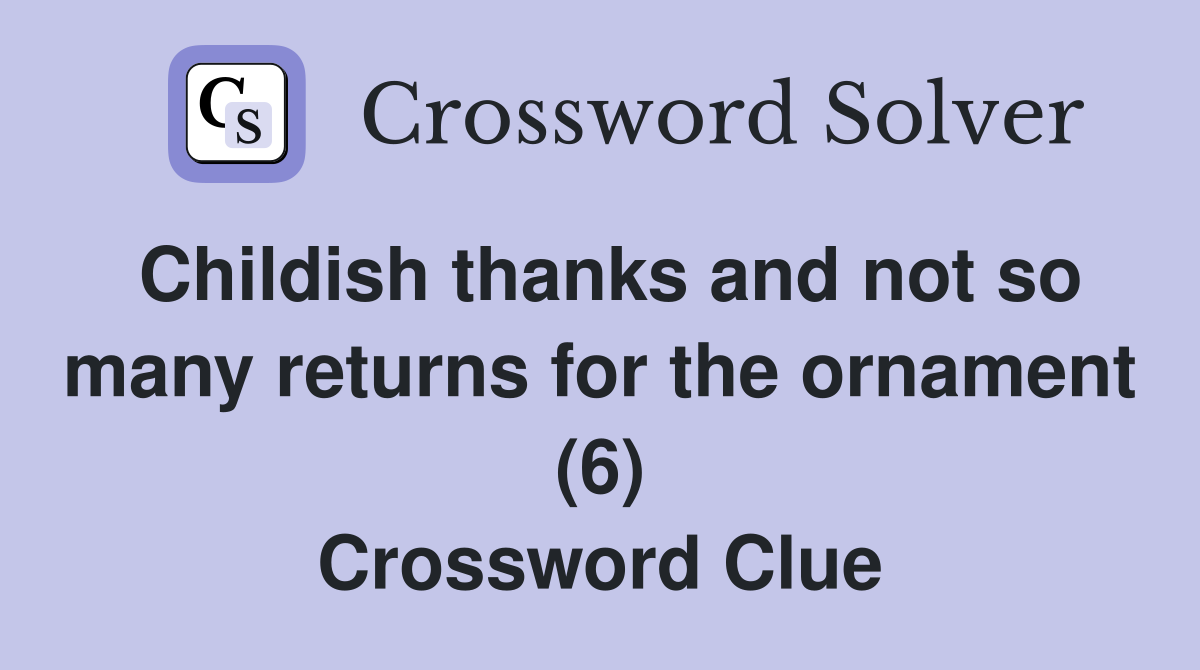 Childish thanks and not so many returns for the ornament (6) Crossword Clue Answers